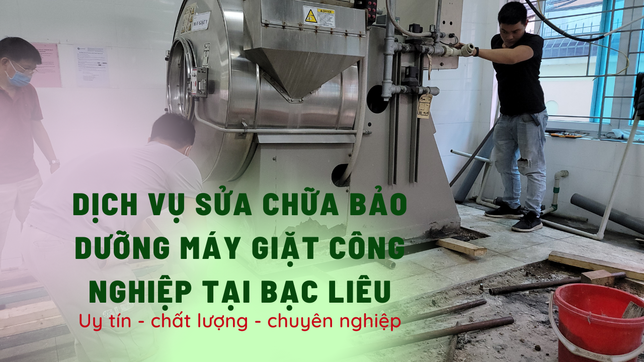 Dịch vụ sửa chữa bảo dưỡng máy giặt công nghiệp tại Bạc Liêu
