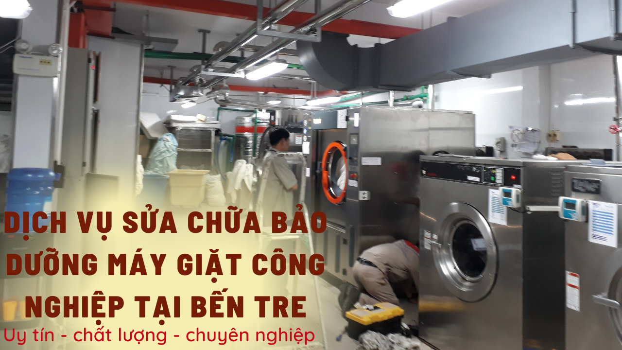 Dịch vụ sửa chữa bảo dưỡng máy giặt công nghiệp tại Bến Tre
