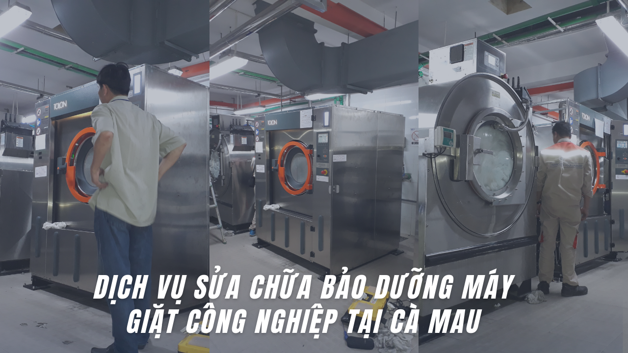 Dịch vụ sửa chữa bảo dưỡng máy giặt công nghiệp tại Cà Mau