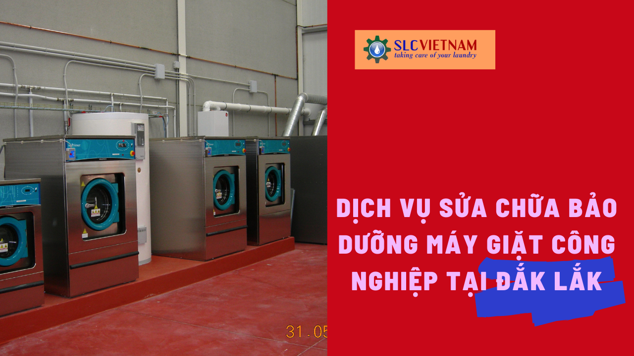 Dịch vụ sửa chữa bảo dưỡng máy giặt công nghiệp tại Đắk Lắk