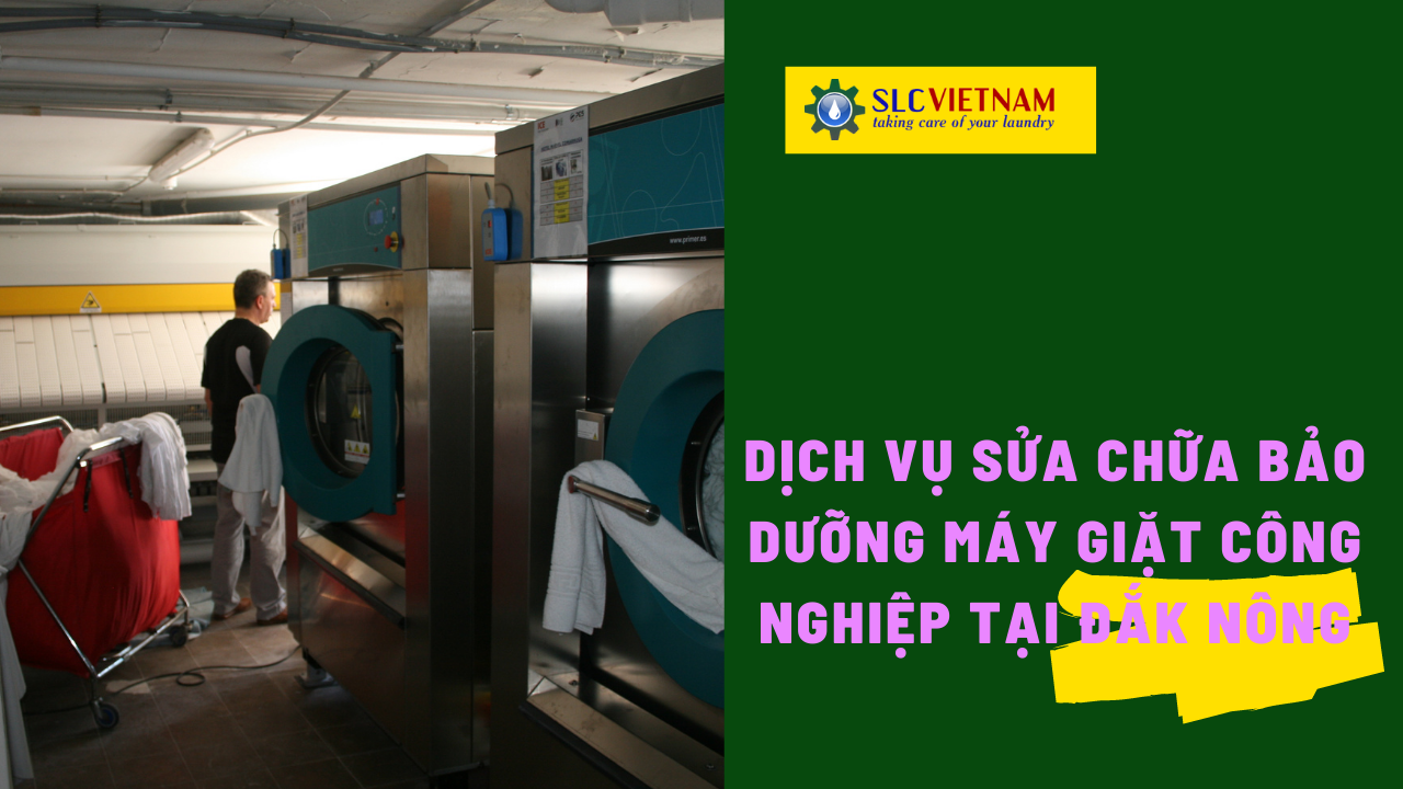 Dịch vụ sửa chữa bảo dưỡng máy giặt công nghiệp tại Đắk Nông