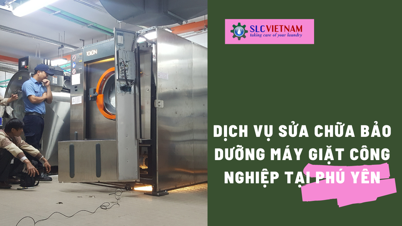 Dịch vụ sửa chữa bảo dưỡng máy giặt công nghiệp tại Phú Yên