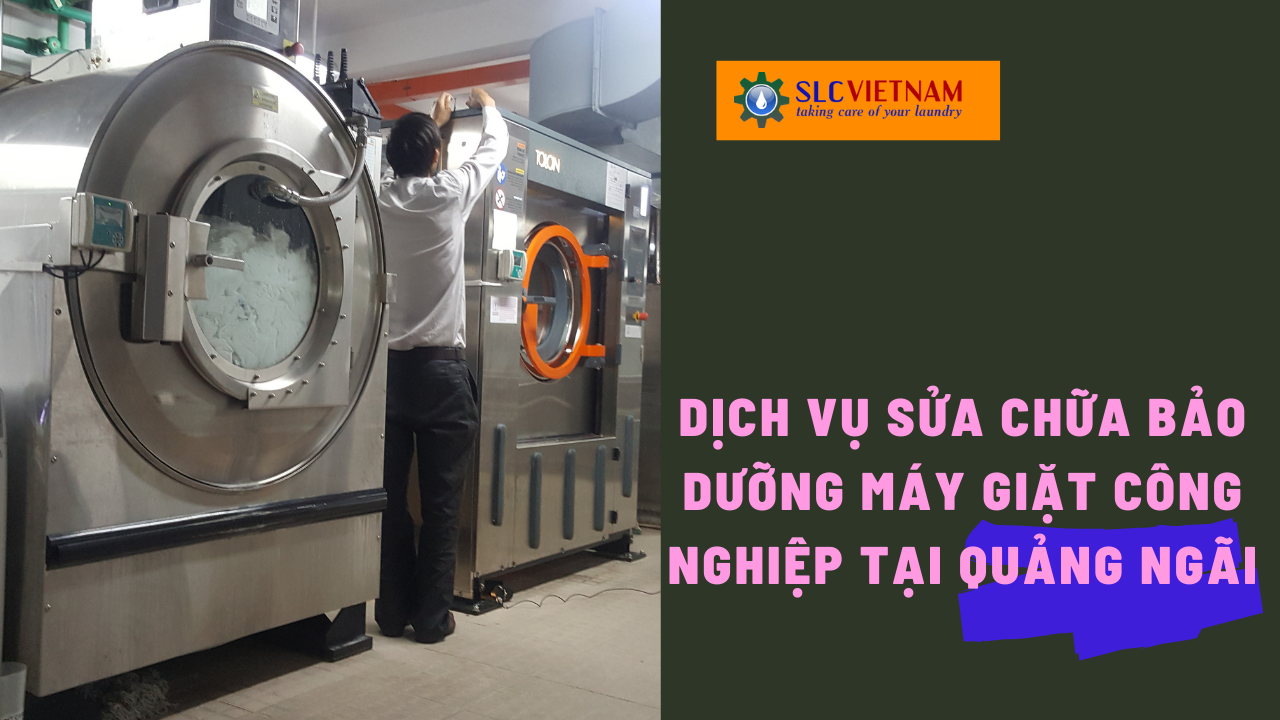 Dịch vụ sửa chữa bảo dưỡng máy giặt công nghiệp tại Quảng Ngãi