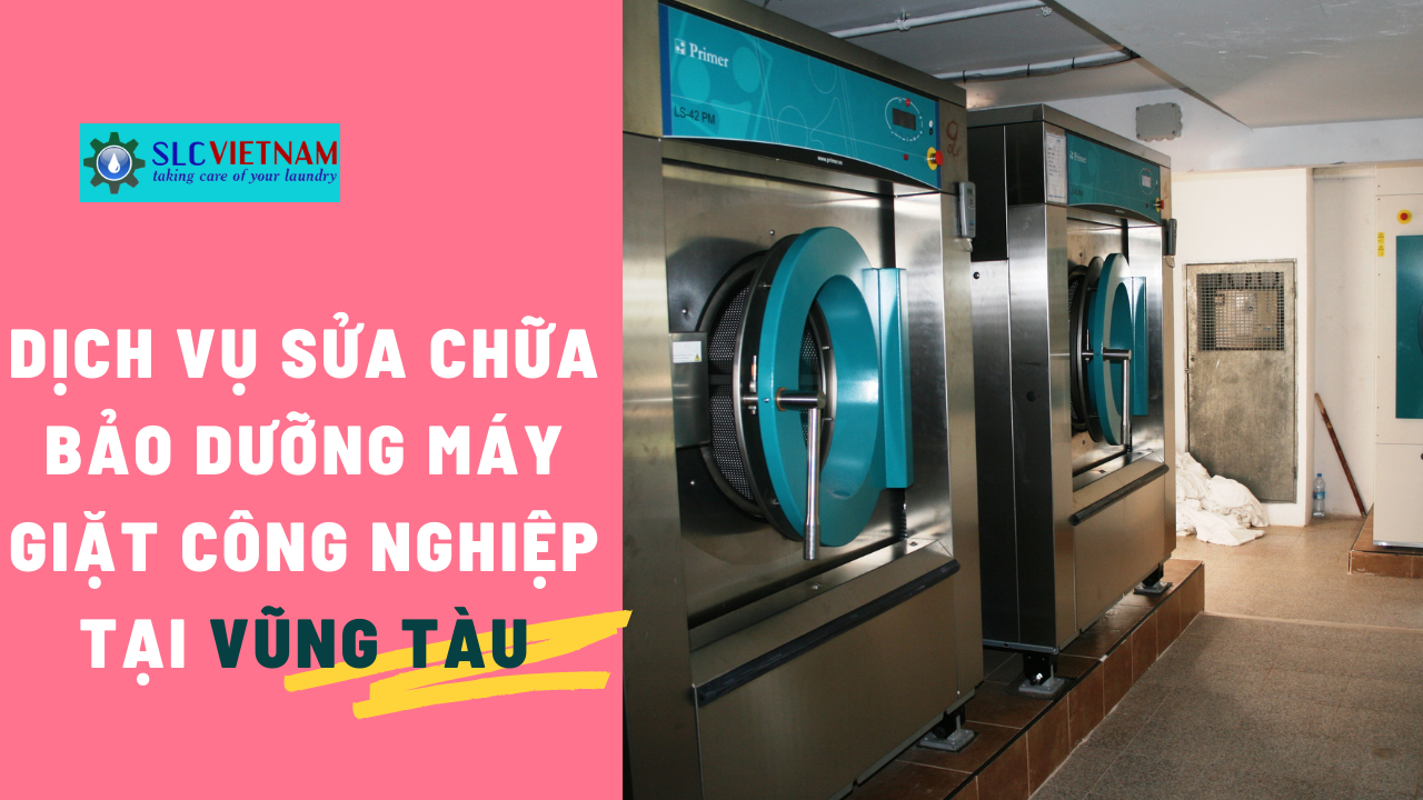Dịch vụ sửa chữa bảo dưỡng máy giặt công nghiệp tại Vũng Tàu