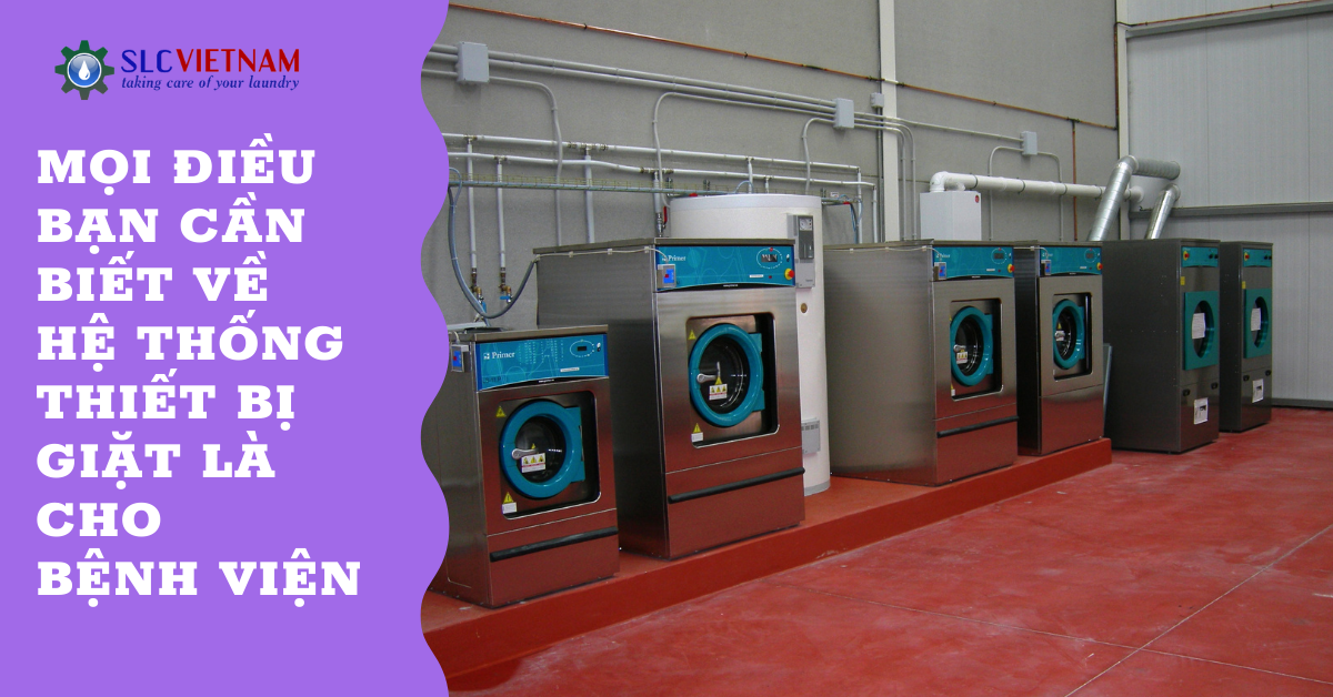 Mọi điều bạn cần biết về hệ thống thiết bị giặt là cho bệnh viện